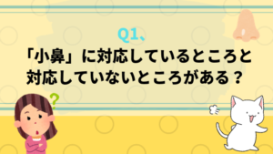 Q1、「小鼻」に対応しているところと対応していないところがある？