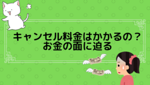 キャンセル料金はかかるの？お金の面に迫る