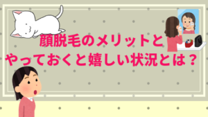 顔脱毛のメリットとやっておくと嬉しい状況とは？