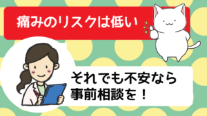 4、痛みのリスクは低い。それでも不安なら事前相談を！